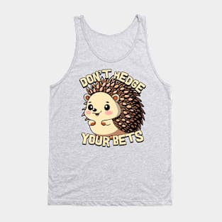 Don't Hedge Your Bets Cute Hedgehog Cartoon Tank Top